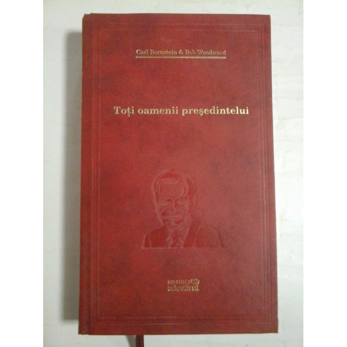 Toti oamenii presedintelui (colectia Adevarul) - Carl Bernstein * Bob Woodward Toti oamenii presedintelui (colectia Adevarul) - Carl Bernstein * Bob Woodward